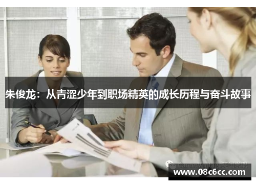 朱俊龙：从青涩少年到职场精英的成长历程与奋斗故事