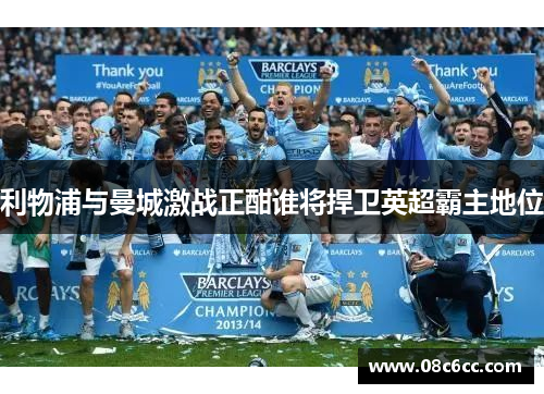 利物浦与曼城激战正酣谁将捍卫英超霸主地位
